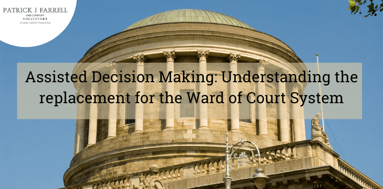 Assisted Decision Making replacing the Ward of Court System in Ireland